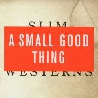 A Small Good Thing - Slim Westerns Vols I & II